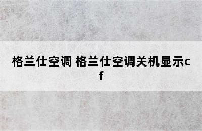 格兰仕空调 格兰仕空调关机显示cf